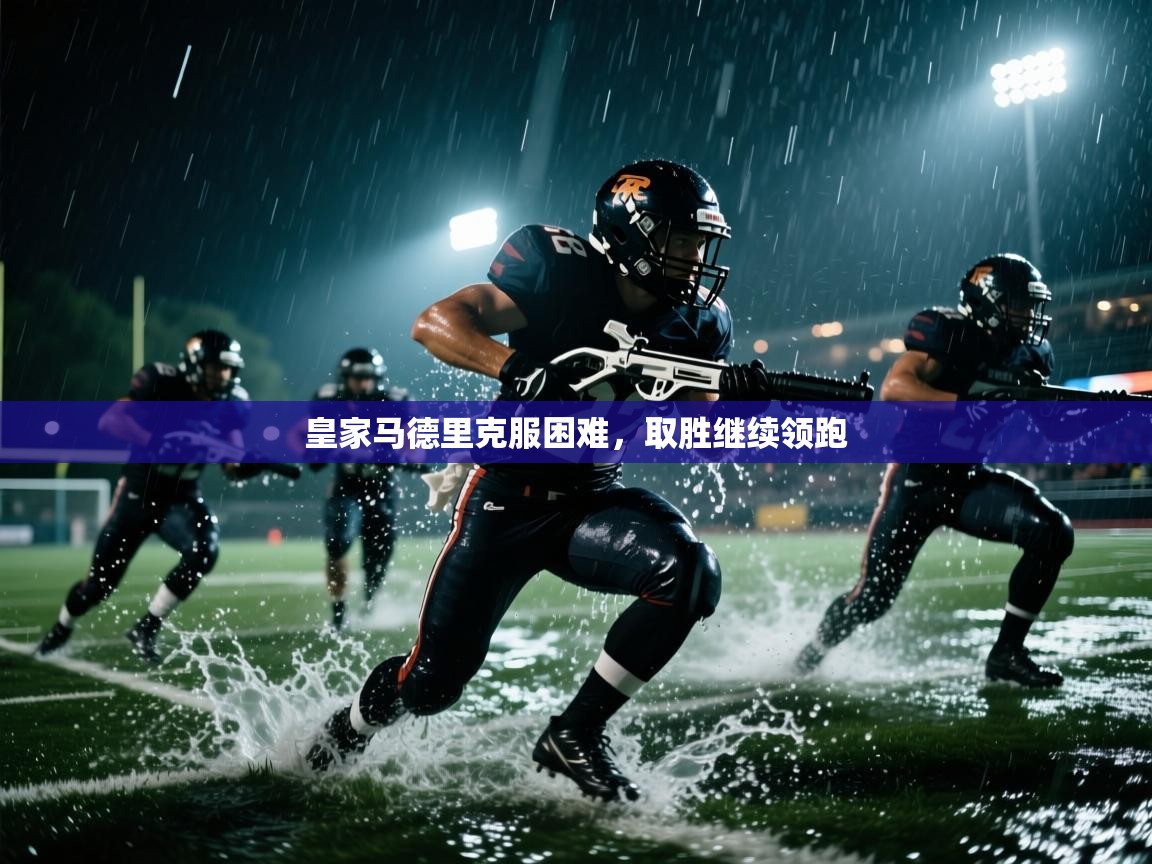 皇家马德里克服困难,取胜继续领跑 第1张