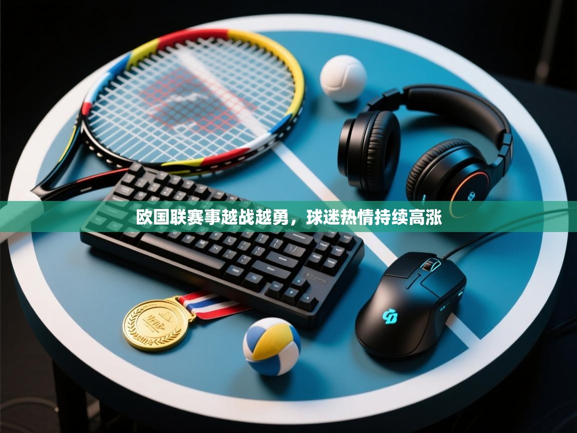 欧国联赛事越战越勇，球迷热情持续高涨
