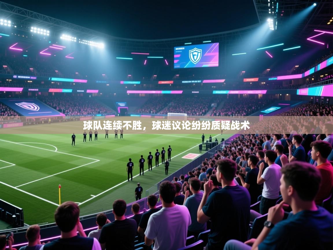 球队连续不胜，球迷议论纷纷质疑战术  第1张