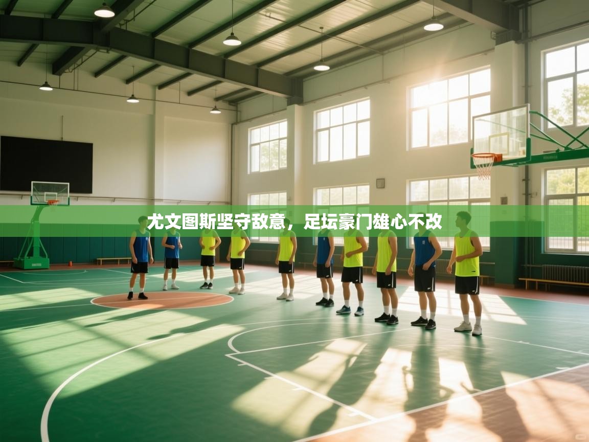 尤文图斯坚守敌意，足坛豪门雄心不改