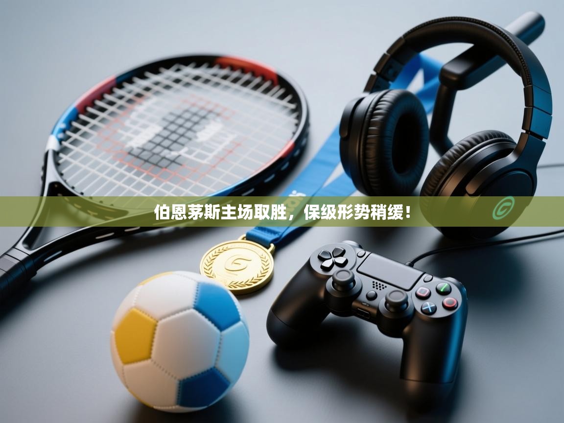 伯恩茅斯主场取胜，保级形势稍缓！