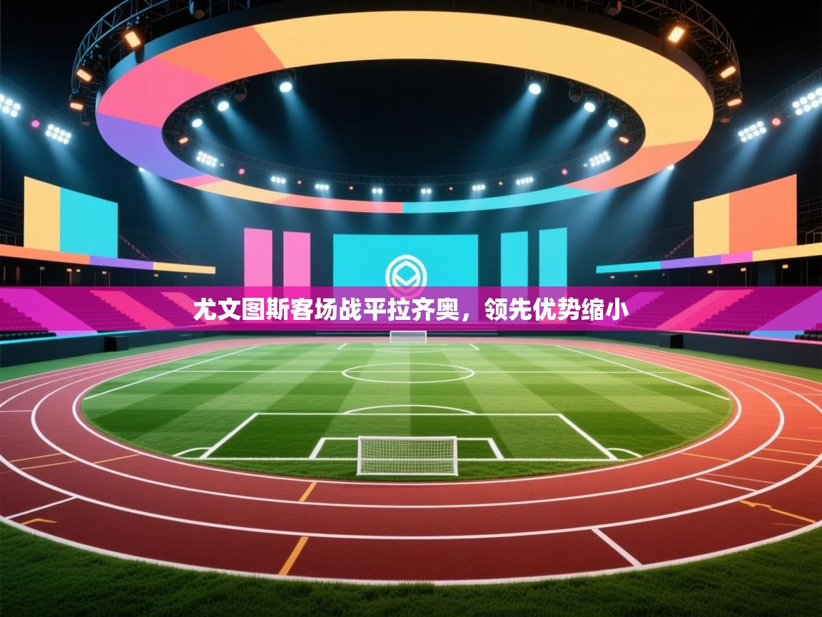 尤文图斯客场战平拉齐奥，领先优势缩小  第1张