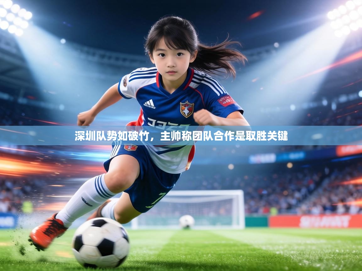 深圳队势如破竹，主帅称团队合作是取胜关键  第2张
