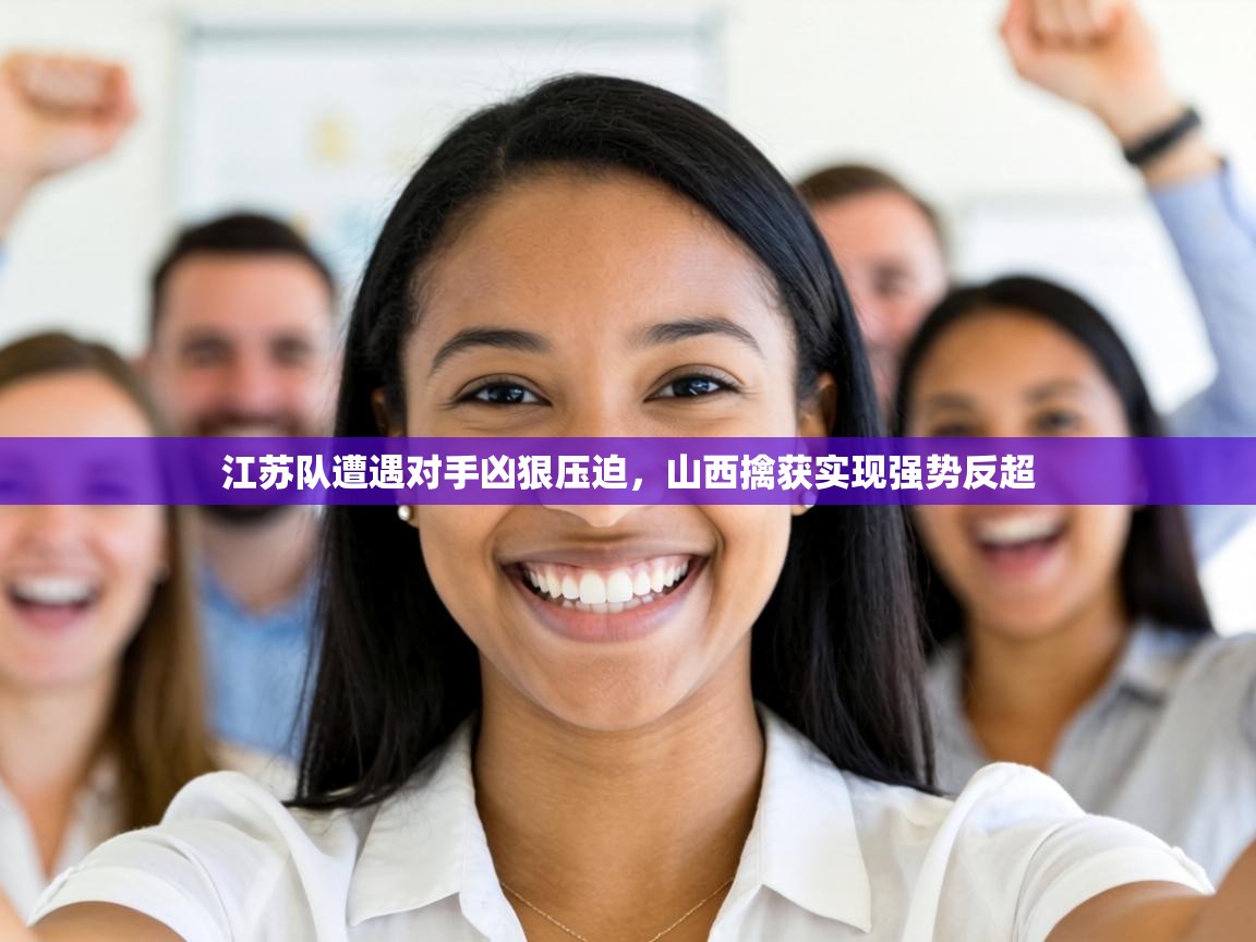 江苏队遭遇对手凶狠压迫，山西擒获实现强势反超  第1张