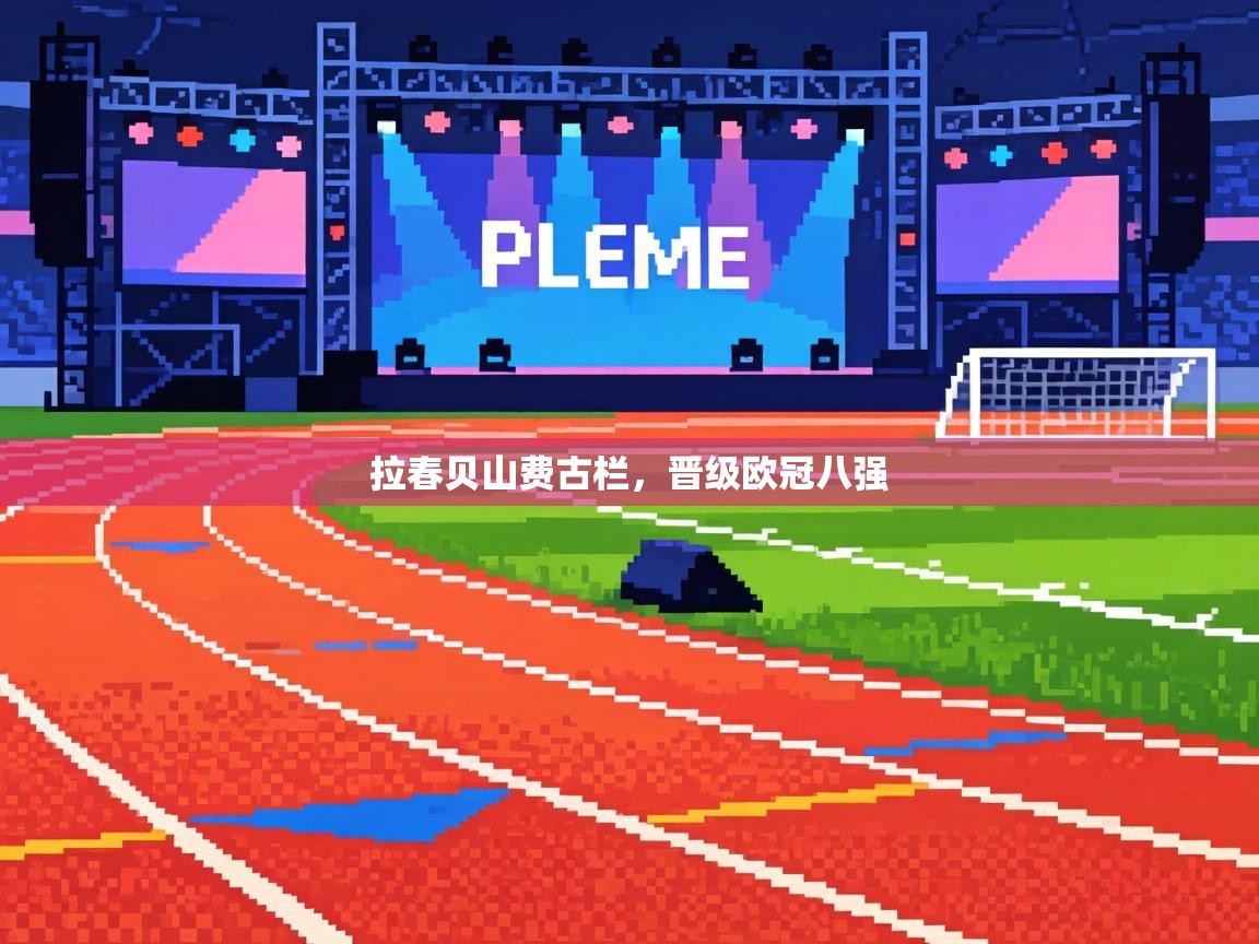 拉春贝山费古栏,晋级欧冠八强 第1张